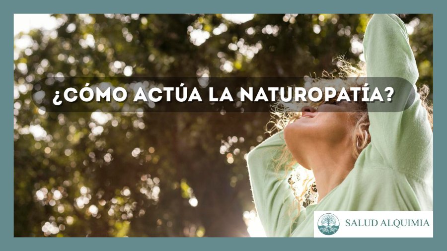 ¿Cómo actúa la Naturopatía?